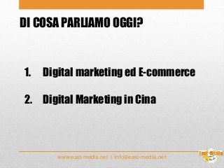 www.east-media.net | info@east-media.net
DI COSA PARLIAMO OGGI?
1. Digital marketing ed E-commerce
2. Digital Marketing in...