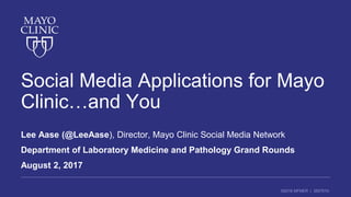 ©2016 MFMER | 3507910-
Social Media Applications for Mayo
Clinic…and You
Lee Aase (@LeeAase), Director, Mayo Clinic Social Media Network
Department of Laboratory Medicine and Pathology Grand Rounds
August 2, 2017
 