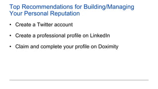 Top Recommendations for Building/Managing
Your Personal Reputation
• Create a Twitter account
• Create a professional profile on LinkedIn
• Claim and complete your profile on Doximity
 