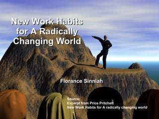 New Work Habits for A Radically Changing World Source: Excerpt from Price Pritchett  New Work Habits for A radically changing world Florance Sinniah 