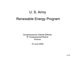 1 of 10
U. S. Army
Renewable Energy Program
Congresswoman Gabriel Giffords
8th
Congressional District
Arizona
10 June 2009
 