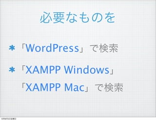必要なものを
「WordPress」で検索
「XAMPP Windows」
「XAMPP Mac」で検索
13年8月2日金曜日
 