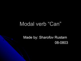 Modal verb “Can”

 Made by: Sharofov Rustam
                   08-0803
 