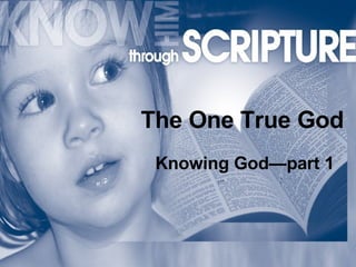 The One True God Knowing God—part 1 