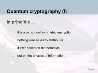 In princible … … it is a old school symmetric encryption … nothing else as a key distributer … it isn‘t based on mathematical … but on the physics of information Quantum cryptography (I) 