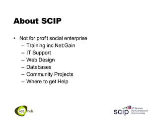 About SCIP Not for profit social enterprise Training inc Net:Gain IT Support Web Design Databases Community Projects Where to get Help 