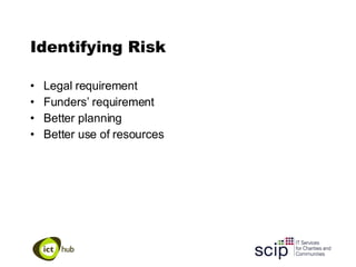 Identifying Risk Legal requirement Funders’ requirement Better planning Better use of resources 