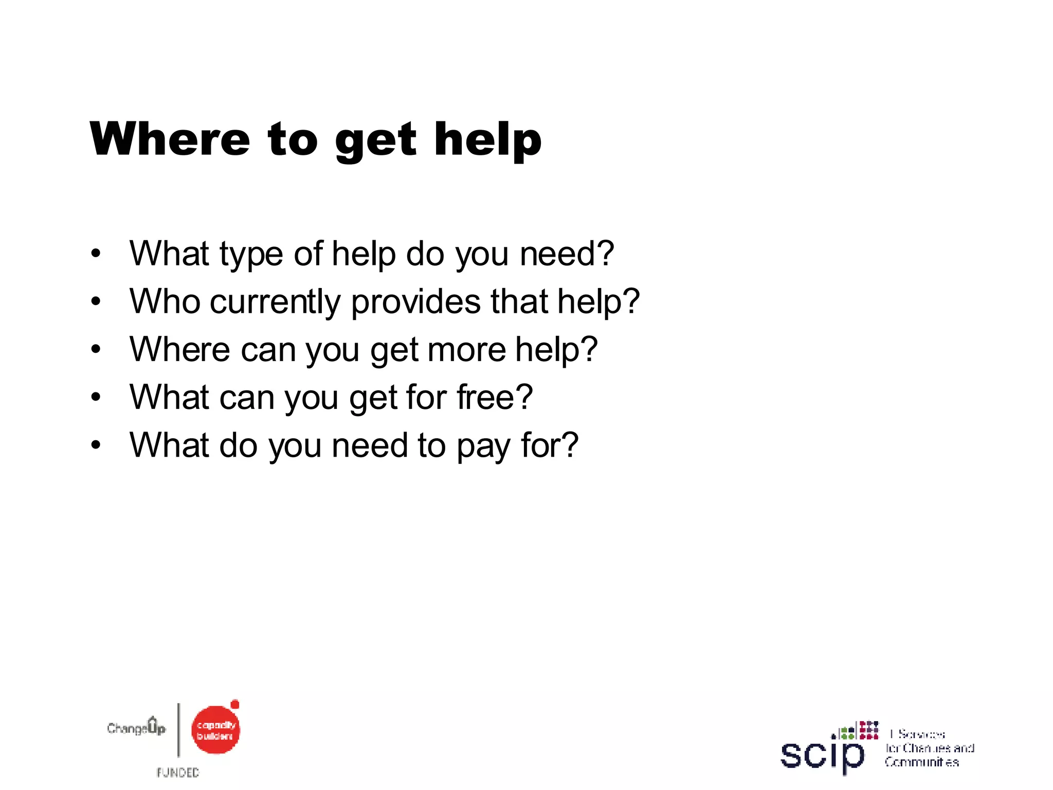 Where to get help What type of help do you need? Who currently provides that help? Where can you get more help? What can you get for free? What do you need to pay for? 
