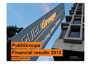 PubliGroupe
Financial results 2012
0Zurich, 8 March 2013
 