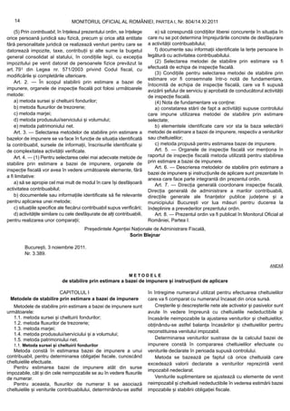 14                            MONITORUL OFICIAL AL ROMÂNIEI, PARTEA I, Nr. 804/14.XI.2011

    (5) Prin contribuabil, în înțelesul prezentului ordin, se înțelege         e) să corespundă condițiilor liberei concurențe în situația în
orice persoană juridică sau fizică, precum și orice altă entitate          care nu se pot determina împrejurările concrete de desfășurare
fără personalitate juridică ce realizează venituri pentru care se          a activității contribuabilului;
datorează impozite, taxe, contribuții și alte sume la bugetul                  f) documente sau informații identificate la terțe persoane în
general consolidat al statului, în condițiile legii, cu excepția           legătură cu activitatea contribuabilului.
impozitului pe venit datorat de persoanele fizice prevăzut la                  (2) Selectarea metodei de stabilire prin estimare va fi
art. 791 din Legea nr. 571/2003 privind Codul fiscal, cu                   efectuată de echipa de inspecție fiscală.
                                                                               (3) Condițiile pentru selectarea metodei de stabilire prin
modificările și completările ulterioare.
                                                                           estimare vor fi consemnate într-o notă de fundamentare,
    Art. 2. — În scopul stabilirii prin estimare a bazei de
                                                                           întocmită de echipa de inspecție fiscală, care va fi supusă
impunere, organele de inspecție fiscală pot folosi următoarele             avizării șefului de serviciu și aprobată de conducătorul activității
metode:                                                                    de inspecție fiscală.
    a) metoda sursei și cheltuirii fondurilor;                                 (4) Nota de fundamentare va conține:
    b) metoda fluxurilor de trezorerie;                                        a) constatarea stării de fapt a activității supuse controlului
    c) metoda marjei;                                                      care impune utilizarea metodei de stabilire prin estimare
    d) metoda produsului/serviciului și volumului;                         selectate;
    e) metoda patrimoniului net.                                               b) elementele identificate care vor sta la baza selectării
    Art. 3. — Selectarea metodelor de stabilire prin estimare a            metodei de estimare a bazei de impunere, respectiv a veniturilor
bazelor de impunere se va face în funcție de situația identificată         sau cheltuielilor;
la contribuabil, sursele de informații, înscrisurile identificate și           c) metoda propusă pentru estimarea bazei de impunere.
de complexitatea activității verificate.                                       Art. 5. — Organele de inspecție fiscală vor menționa în
    Art. 4. — (1) Pentru selectarea celei mai adecvate metode de           raportul de inspecție fiscală metoda utilizată pentru stabilirea
stabilire prin estimare a bazei de impunere, organele de                   prin estimare a bazei de impunere.
                                                                               Art. 6. — Descrierea metodelor de stabilire prin estimare a
inspecție fiscală vor avea în vedere următoarele elemente, fără
                                                                           bazei de impunere și instrucțiunile de aplicare sunt prezentate în
a fi limitative:
                                                                           anexa care face parte integrantă din prezentul ordin.
    a) să se apropie cel mai mult de modul în care își desfășoară              Art. 7. — Direcția generală coordonare inspecție fiscală,
activitatea contribuabilul;                                                Direcția generală de administrare a marilor contribuabili,
    b) documentele sau informațiile identificate să fie relevante          direcțiile generale ale finanțelor publice județene și a
pentru aplicarea unei metode;                                              municipiului București vor lua măsuri pentru ducerea la
    c) situațiile specifice ale fiecărui contribuabil supus verificării;   îndeplinire a prevederilor prezentului ordin.
    d) activitățile similare cu cele desfășurate de alți contribuabili,        Art. 8. — Prezentul ordin va fi publicat în Monitorul Oficial al
pentru realizarea unor comparații;                                         României, Partea I.
                                         Președintele Agenției Naționale de Administrare Fiscală,
                                                              Sorin Blejnar

         București, 3 noiembrie 2011.
         Nr. 3.389.

                                                                                                                                        ANEXĂ

                                                                 METODELE
                             de stabilire prin estimare a bazei de impunere și instrucțiuni de aplicare

                       CAPITOLUL I                                         în întregime numerarul utilizat pentru efectuarea cheltuielilor
 Metodele de stabilire prin estimare a bazei de impunere                   care va fi comparat cu numerarul încasat din orice sursă.
   Metodele de stabilire prin estimare a bazei de impunere sunt                Creșterile și descreșterile nete ale activelor și pasivelor sunt
următoarele:                                                               avute în vedere împreună cu cheltuielile nedeductibile și
   1.1. metoda sursei și cheltuirii fondurilor;                            încasările neimpozabile la ajustarea veniturilor și cheltuielilor,
   1.2. metoda fluxurilor de trezorerie;                                   obținându-se astfel balanța încasărilor și cheltuielilor pentru
   1.3. metoda marjei;
                                                                           reconstituirea venitului impozabil.
   1.4. metoda produsului/serviciului și a volumului;
   1.5. metoda patrimoniului net.                                              Determinarea veniturilor sustrase de la calculul bazei de
   1.1. Metoda sursei și cheltuirii fondurilor                             impunere constă în compararea cheltuielilor efectuate cu
   Metoda constă în estimarea bazei de impunere a unui                     veniturile declarate în perioada supusă controlului.
contribuabil, pentru determinarea obligației fiscale, cunoscând                Metoda se bazează pe faptul că orice cheltuială care
cheltuielile efectuate.                                                    excedează valorii declarate a veniturilor reprezintă venit
   Pentru estimarea bazei de impunere atât din surse
                                                                           impozabil nedeclarat.
impozabile, cât și din cele neimpozabile se au în vedere fluxurile
de numerar.                                                                    Veniturile suplimentare se ajustează cu elemente de venit
   Pentru aceasta, fluxurilor de numerar li se asociază                    neimpozabil și cheltuieli nedeductibile în vederea estimării bazei
cheltuielile și veniturile contribuabilului, determinându-se astfel        impozabile și stabilirii obligației fiscale.
 
