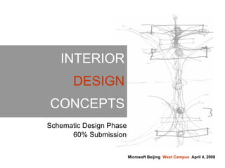INTERIOR
       DESIGN
CONCEPTS
Schematic Design Phase
      60% Submission

                         Microsoft Beijing West Campus April 4, 2008
 