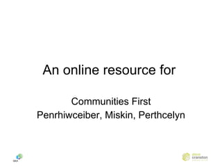 An online resource for  Communities First Penrhiwceiber, Miskin, Perthcelyn 
