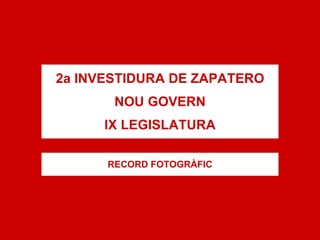 2a INVESTIDURA DE ZAPATERO NOU GOVERN IX LEGISLATURA RECORD FOTOGRÀFIC 