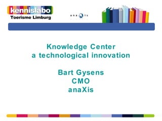 Knowledge Center  a technological innovation  Bart Gysens CMO anaXis 