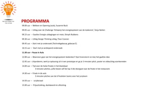 09.00 uur – Welkom en Opening (aula), Susanne Buck
09.05 uur – Uitleg over de Challenge ‘Ontwerp het energiesysteem van de toekomst’, Tanja Nolten
09.15 uur – Gastles Energie uitdagingen en meer, Dimph Rubbens
09.30 uur – Uitleg Design Thinking uitleg, Floor Coonen
09.45 uur – Start met je onderzoek (Techniekgebouw, gebouw E)
10.15 uur – Start met je verdiepend onderzoek
11.30 uur – Pauze in Aula
12.00 uur – Waarvoor gaan we het energiesysteem bedenken? Start brainstorm en kies het gaafste idee
12.45 uur – Uitproberen, werk je oplossing uit in een prototype en ga je 3 minuten pitch, poster en video/vlog voorbereiden
14.00 uur – Tijd voor de halve finales in het klaslokaal
3 minuten pitches, jullie kiezen zelf de top 3 die doorgaat naar de finale in het restaurant.
14.30 uur – Finale in de aula
3 minuten pitches van de 6 finalisten teams voor het juryteam
14.50 uur – Juryberaad
15.00 uur – Prijsuitreiking, dankwoord en afsluiting
PROGRAMMA
 