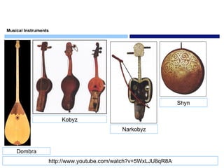 Musical Instruments http://www.youtube.com/watch?v=5WxLJU8qR8A  Shyn Narkobyz Kobyz Dombra 