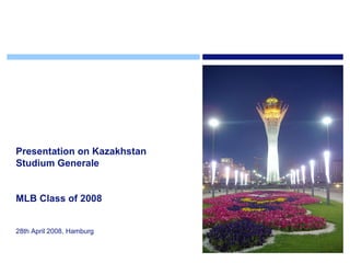 Presentation on Kazakhstan Studium Generale  MLB Class of 2008 28th April 2008, Hamburg   
