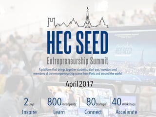 2Days | 800Participants | 80Startups |40Workshops
Inspire | Learn | Connect | Accelerate
A platform that brings together students, start-ups, investors and
members of the entrepreneurship scene from Paris and around the world.
April2017
 