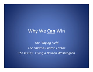Why We Can Win

            The Playing Field
       The Obama‐Clinton Factor
The Issues:  Fixing a Broken Washington
 