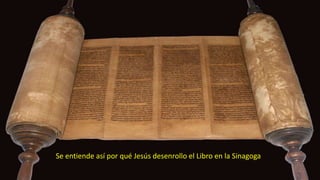 Se entiende así por qué Jesús desenrollo el Libro en la Sinagoga
 