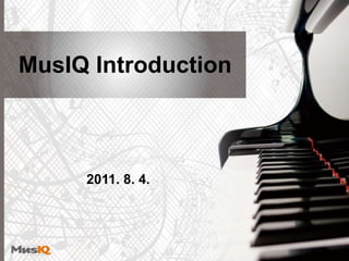 MusIQ Introduction 2011. 8. 4.  