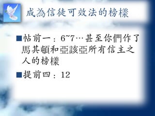 成為信徒可效法的榜樣

帖前一：6~7…甚至你們作了
 馬其頓和亞該亞所有信主之
 人的榜樣
提前四：12
 