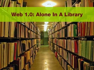 Web 1.0: Alone In A Library 