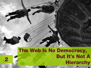 The Web Is No Democracy,  But It’s Not A Hierarchy 2 