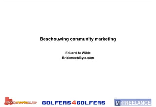 Beschouwing community marketing


           Eduard de Wilde
         BrickmeetsByte.com