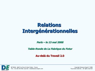 Relations  Intergénérationnelles Paris – le 13 mai 2008 Table-Ronde de La Fabrique du Futur Au-delà du Travail 2.0 