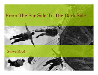 From The Far Side To The Dark Side




Stowe Boyd