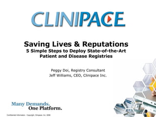   Saving Lives & Reputations  5 Simple Steps to Deploy State-of-the-Art Patient and Disease Registries Peggy Doi, Registry Consultant Jeff Williams, CEO, Clinipace Inc. 