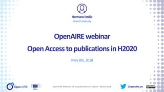 @openaire_eu
OpenAIREwebinar
OpenAccesstopublicationsinH2020
May8th,2018
HermansEmilie
GhentUniversity
OpenAIRE Webinar OA to publications in H2020 – 08/05/2018
 