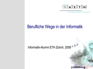 Berufliche Wege in der Informatik Informatik-Alumni ETH Zürich, 2008 
