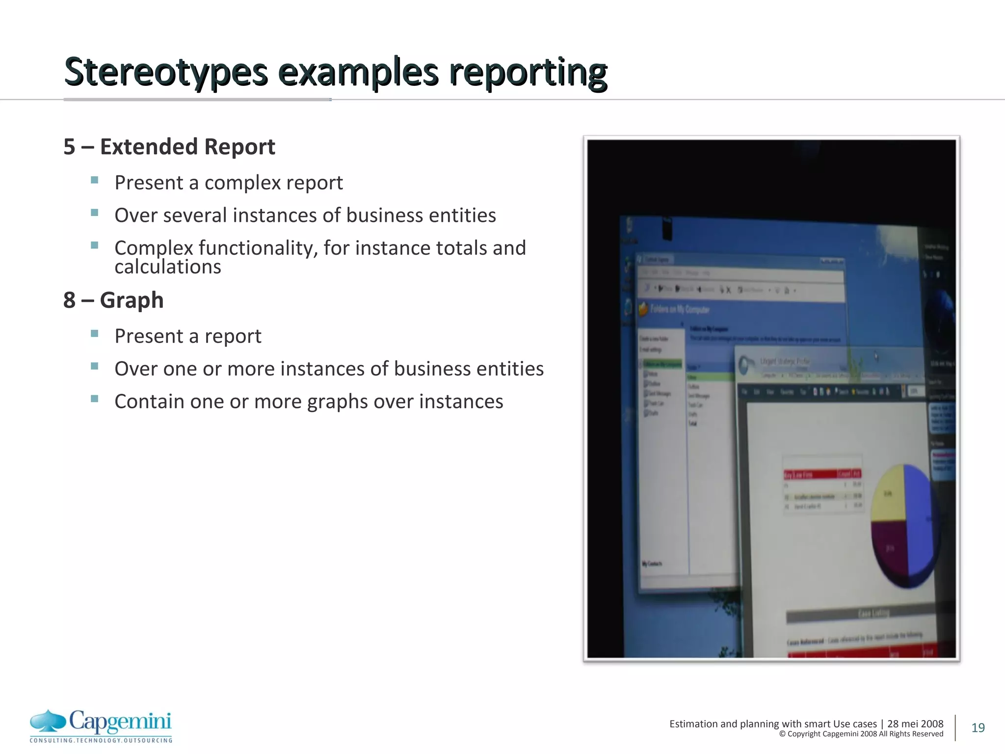 Stereotypes examples reporting 5 – Extended Report Present a complex report Over several instances of business entities Complex functionality, for instance totals and calculations 8 – Graph Present a report Over one or more instances of business entities Contain one or more graphs over instances 