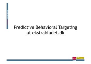 EKSTRA BLADET NETSALG
          D




                        Predictive Behavioral Targeting
                              at ekstrabladet.dk
                                 ekstrabladet dk