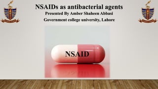 NSAIDs as antibacterial agents
Presented By Amber Shaheen Abbasi
Government college university, Lahore
 