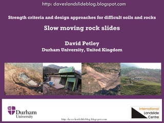Strength criteria and design approaches for difficult soils and rocks Slow moving rock slides David Petley Durham University, United Kingdom 