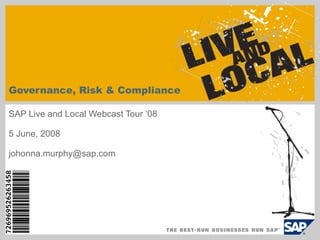 Governance, Risk & Compliance SAP Live and Local Webcast Tour ‘08 5 June, 2008 [email_address] 