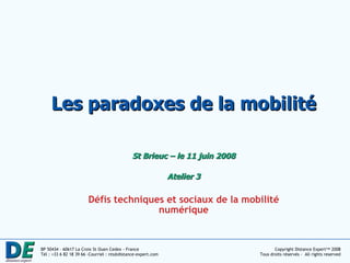 Les paradoxes de la mobilité St Brieuc – le 11 juin 2008 Atelier 3 Défis techniques et sociaux de la mobilité numérique 