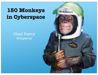 150 Monkeys
in Cyberspace


  Chad Peevy
   @cdpeevy
 