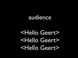 audience <Hello Geert> <Hello Geert> <Hello Geert> 