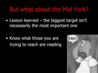 But what about the Mid York? Lesson learned C the biggest target isnt necessarily the most important one Know what those you are  trying to reach are reading 
