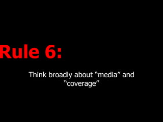 Rule 6:  Think broadly about media and coverage 