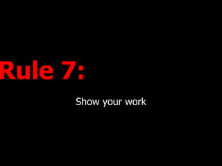 Rule 7:  Show your work 