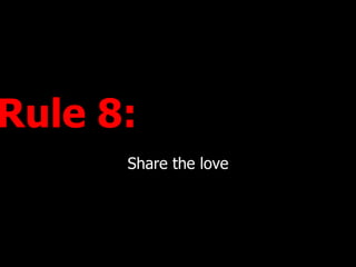 Rule 8:  Share the love 