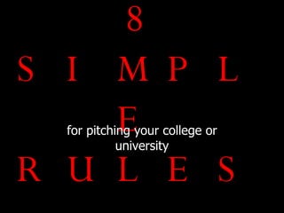 8 SIMPLE RULES for pitching your college or university 