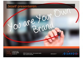 Jezelf presenteren
NIMA Masterclass: Van social media
naar social business
08-06-2017
 
