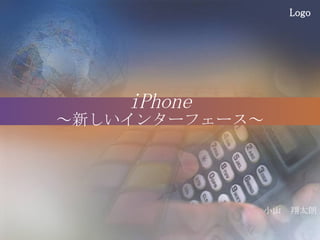 iPhone ～ 新しいインターフェース～ 小山　翔太朗 