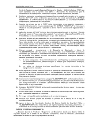 Miércoles 8 de junio de 2016 DIARIO OFICIAL (Primera Sección) 15
Fondo de Aportaciones para la Seguridad Pública de los Estados y del Distrito Federal (FASP) que
serán aplicables para el ejercicio fiscal 2016 y subsecuentes; los Lineamientos para la
Implementación de los Programas con Prioridad Nacional, y demás disposiciones aplicables.
II. Establecer dos cuentas bancarias productivas específicas, una para la administración de los recursos
federales del “FASP” con los rendimientos que generen y otra para la aportación de “LA ENTIDAD
FEDERATIVA”, de conformidad con lo dispuesto en el artículo 69 de la Ley General de Contabilidad
Gubernamental, para efectos de su fiscalización.
III. Registrar los recursos que por el “FASP” reciba como propios en su respectivo presupuesto y
deberán distinguirse de los recursos aportados por “LA ENTIDAD FEDERATIVA” e informar para
efectos de la cuenta pública local y presentar los demás informes previstos en la legislación local y
federal.
IV. Aplicar los recursos del “FASP” conforme al principio de anualidad previsto en el artículo 7, fracción
IX, párrafo tercero del Presupuesto de Egresos de la Federación para el Ejercicio Fiscal 2016, con la
finalidad de que se alcancen los objetivos para los que están destinados.
V. Ejercer los recursos del FASP y estatales para el cumplimiento de las metas convenidas en el Anexo
Técnico, y mantener en las mismas cuentas bancarias productivas específicas, los recursos que no
hayan sido ejercidos en dichas metas, para su aplicación a las acciones de seguridad pública,
observando lo previsto en los Criterios Generales para la Administración y Ejercicio de los Recursos
del Fondo de Aportaciones para la Seguridad Pública de los Estados y del Distrito Federal (FASP)
que serán aplicables para el ejercicio fiscal 2016 y subsecuentes.
VI. Informar mensual y trimestralmente a la Secretaría de Gobernación a través de
“EL SECRETARIADO” sobre las acciones realizadas con base en el “CONVENIO”, así como los
movimientos que presenten las cuentas bancarias específicas productivas, la situación en el ejercicio
de los recursos y su destino, así como los recursos comprometidos, devengados, ejercidos y
pagados, considerando lo siguiente:
1. El avance presupuestal y de cumplimiento de metas por Programa y las acciones efectuadas
con rendimientos financieros, diferenciando para tal efecto el gasto comprometido, devengado,
ejercido y pagado.
2. Los saldos de ejercicios anteriores especificando los montos convenidos y las
reprogramaciones realizadas.
VII. Enviar adjunto a su informe trimestral, copia de los estados de cuenta mensuales correspondiente a
cada una de las cuentas informadas ante “EL SECRETARIADO”, así como los documentos que
acrediten la aplicación del gasto comprometido, devengado, ejercido y pagado de los recursos del
Financiamiento Conjunto.
VIII. Incorporar en el sistema de seguimiento que opere “EL SECRETARIADO”, la información conforme a
los Criterios Generales para la Administración y Ejercicio de los Recursos del Fondo de Aportaciones
para la Seguridad Pública de los Estados y del Distrito Federal (FASP) que serán aplicables para el
ejercicio fiscal 2016 y subsecuentes.
IX. Entregar a “EL SECRETARIADO” la información que solicite en los términos, plazos y formatos que
al efecto establezca.
X. Publicar en su página de Internet, el avance en el ejercicio de los recursos que le fueron asignados,
para transparentar el ejercicio de los mismos.
XI. Por ningún motivo podrá celebrar contrataciones de arrendamientos puros.
XII. Financiar con recursos propios las acciones no previstas en el artículo 45 de la Ley de
Coordinación Fiscal.
XIII. Apoyar a través del Secretariado Ejecutivo del Sistema Estatal de Seguridad Pública a
“EL SECRETARIADO” en las visitas relativas a la implementación del Sistema de Justicia Penal y en
el desarrollo de las visitas y acciones de verificación sobre la aplicación de los recursos del “FASP”.
CUARTA. OPERACIÓN Y SEGUIMIENTO.
La Dirección General de Vinculación y Seguimiento y el Secretariado Ejecutivo del Sistema Estatal de
Seguridad Pública, en el ámbito de su respectiva competencia, serán las Unidades Administrativas
responsables de reportar la operación y seguimiento del “FASP”.
 